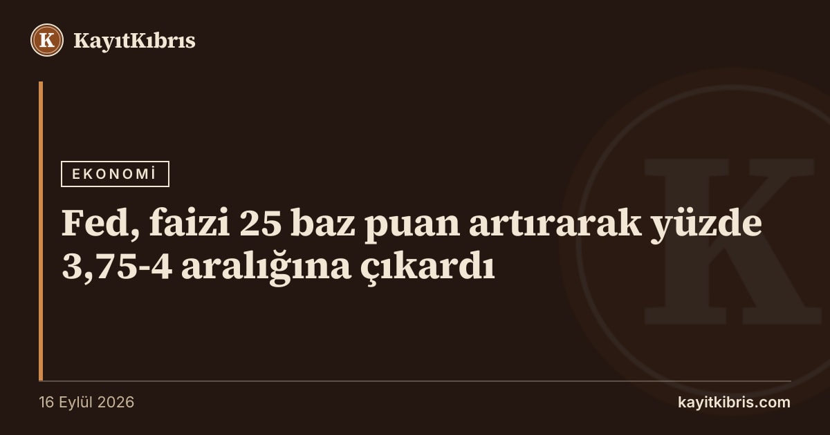 Fed, faizi 25 baz puan artırarak yüzde 3,75-4 aralığına çıkardı