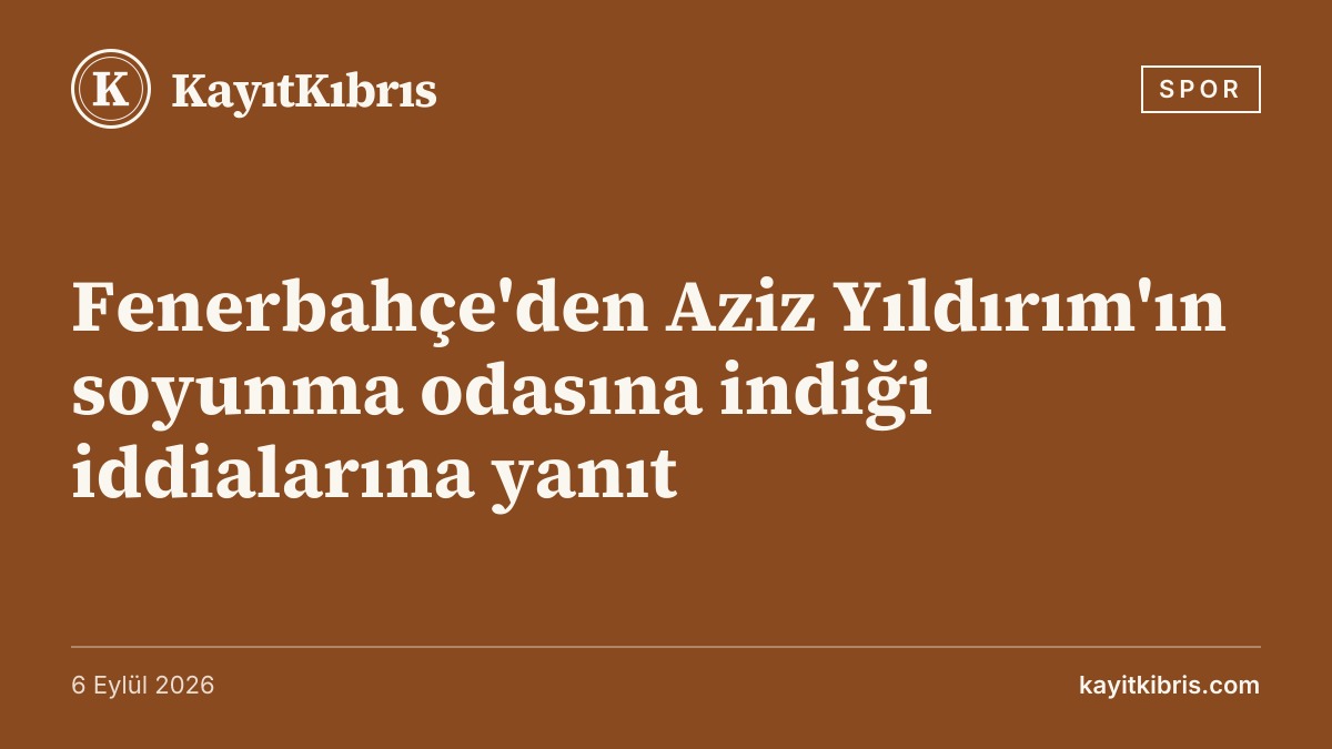 Fenerbahçe'den Aziz Yıldırım'ın soyunma odasına indiği iddialarına yanıt