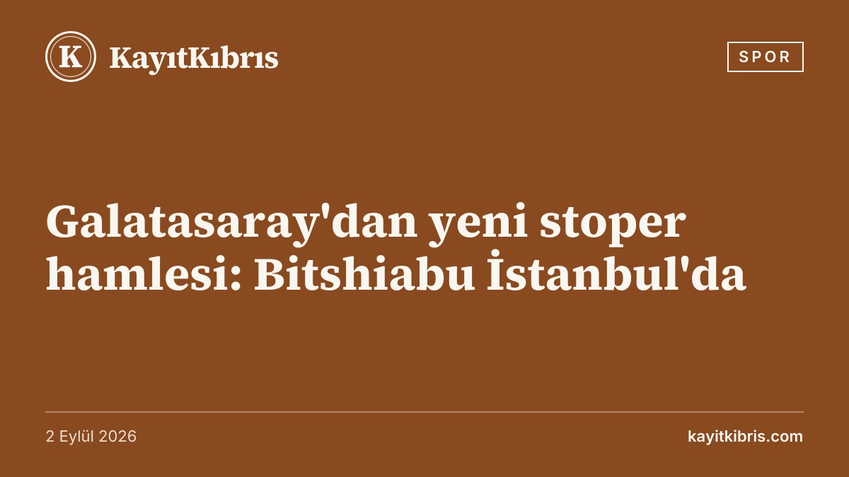 Galatasaray'dan yeni stoper hamlesi: Bitshiabu İstanbul'da