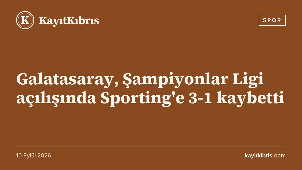Galatasaray, Şampiyonlar Ligi açılışında Sporting'e 3-1 kaybetti