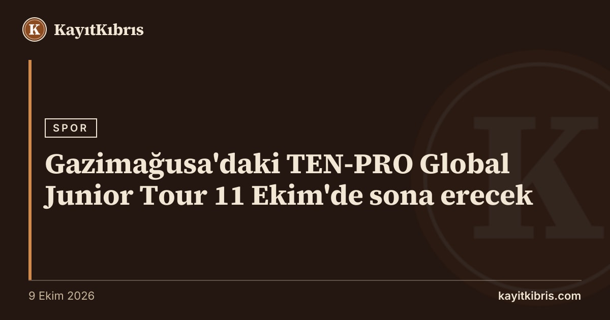 Gazimağusa'daki TEN-PRO Global Junior Tour 11 Ekim'de sona erecek