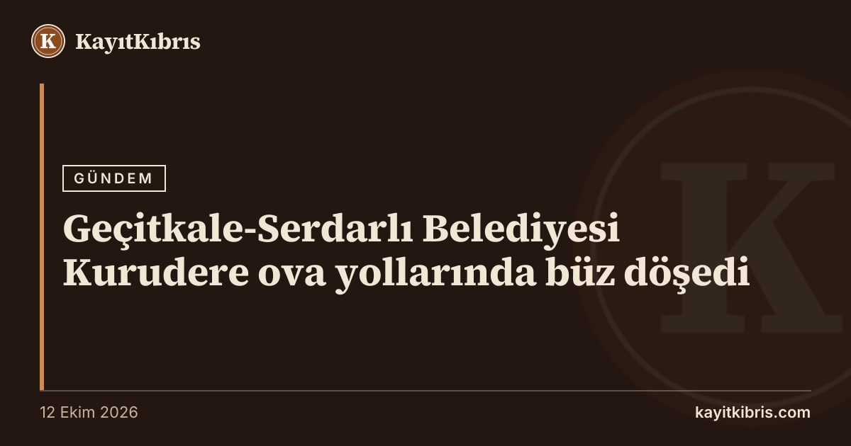 Geçitkale-Serdarlı Belediyesi Kurudere ova yollarında büz döşedi