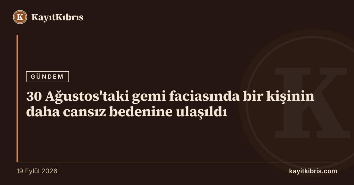 30 Ağustos'taki gemi faciasında bir kişinin daha cansız bedenine ulaşıldı