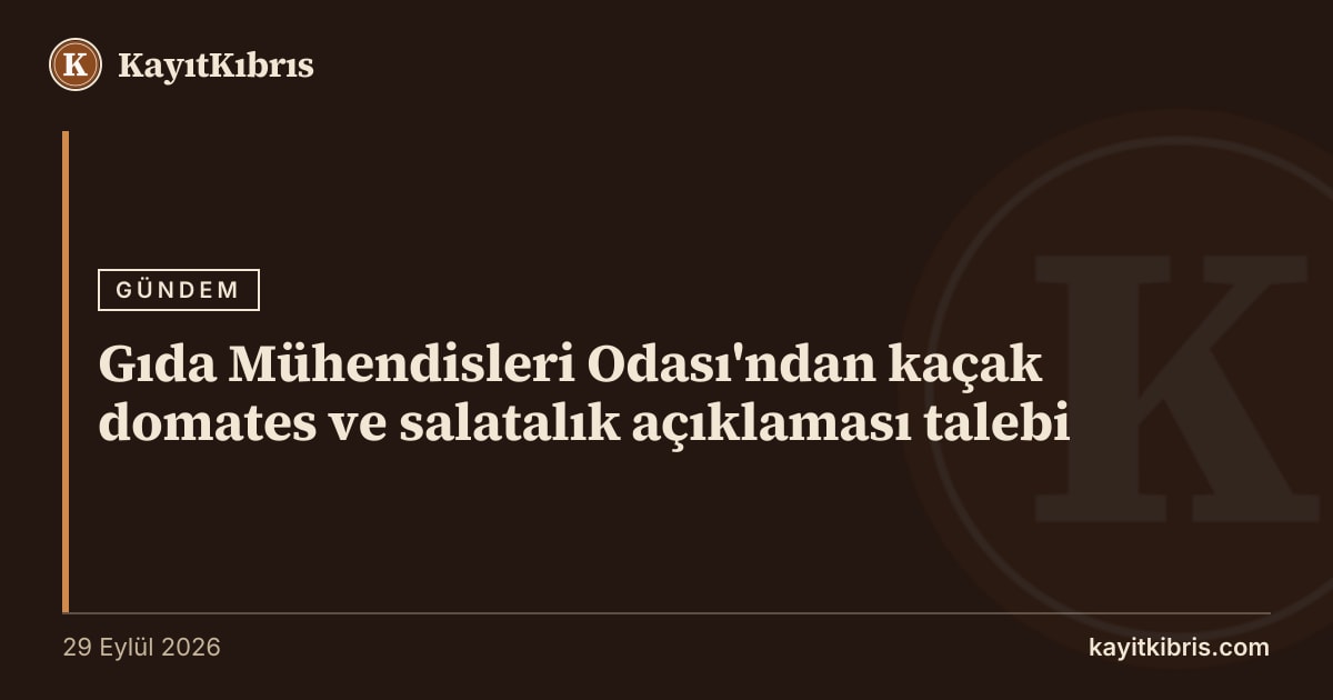 Gıda Mühendisleri Odası'ndan kaçak domates ve salatalık açıklaması talebi