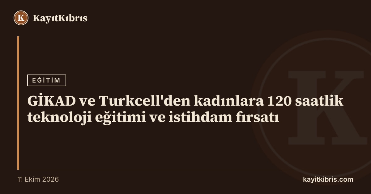 GİKAD ve Turkcell'den kadınlara 120 saatlik teknoloji eğitimi ve istihdam fırsatı