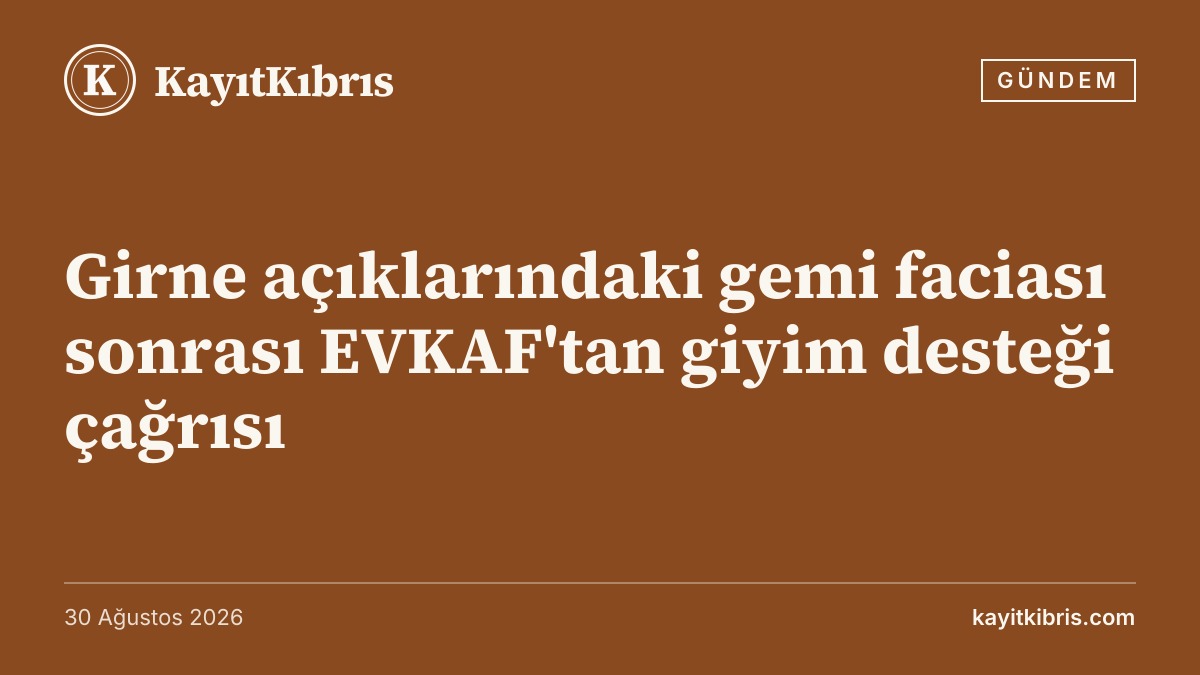 Girne açıklarındaki gemi faciası sonrası EVKAF'tan giyim desteği çağrısı
