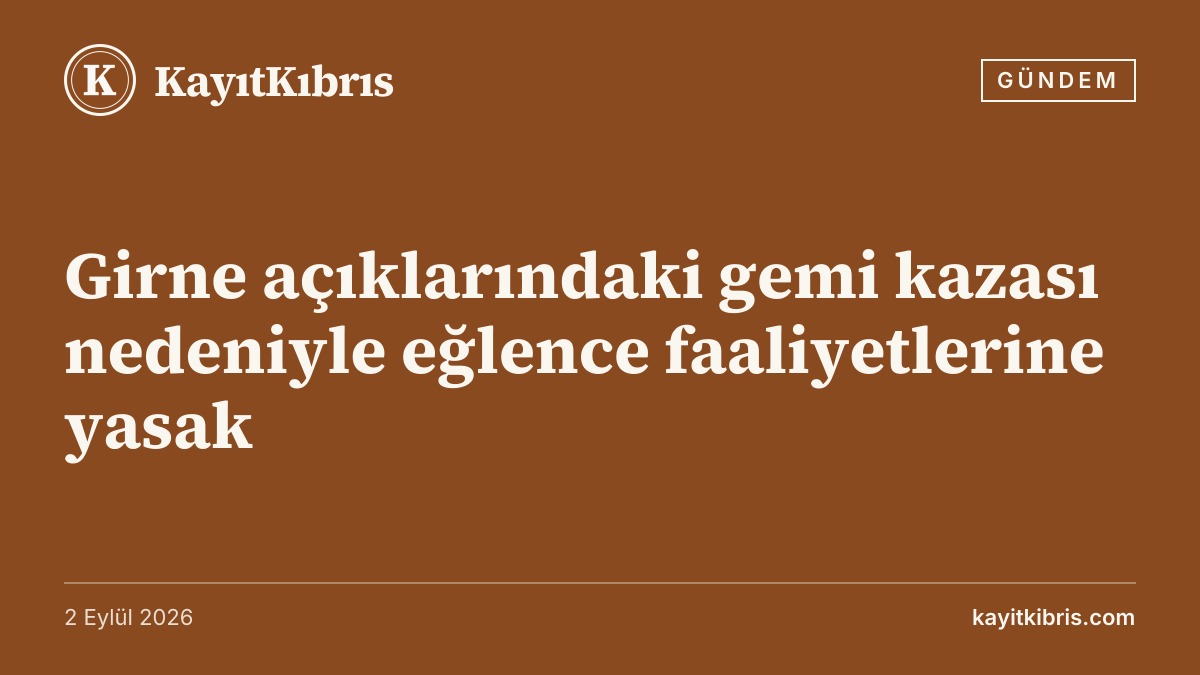Girne açıklarındaki gemi kazası nedeniyle eğlence faaliyetlerine yasak