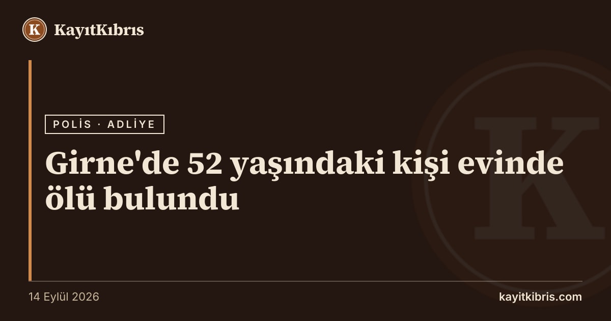 Girne'de 52 yaşındaki kişi evinde ölü bulundu