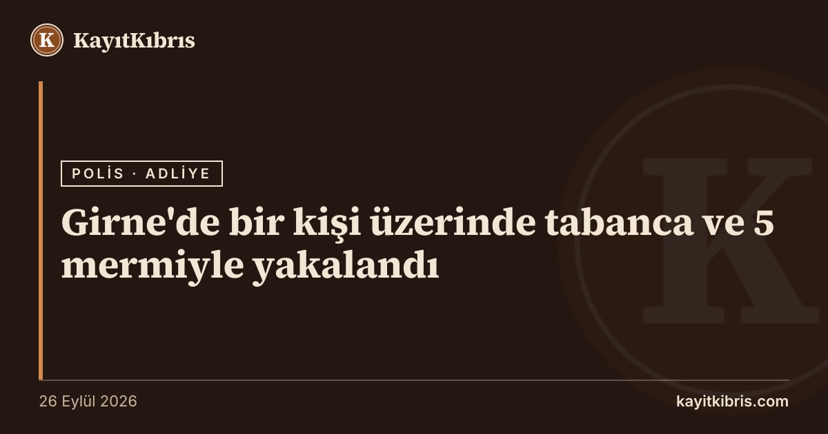 Girne'de bir kişi üzerinde tabanca ve 5 mermiyle yakalandı