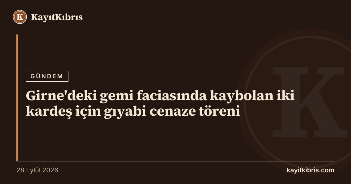 Girne'deki gemi faciasında kaybolan iki kardeş için gıyabi cenaze töreni