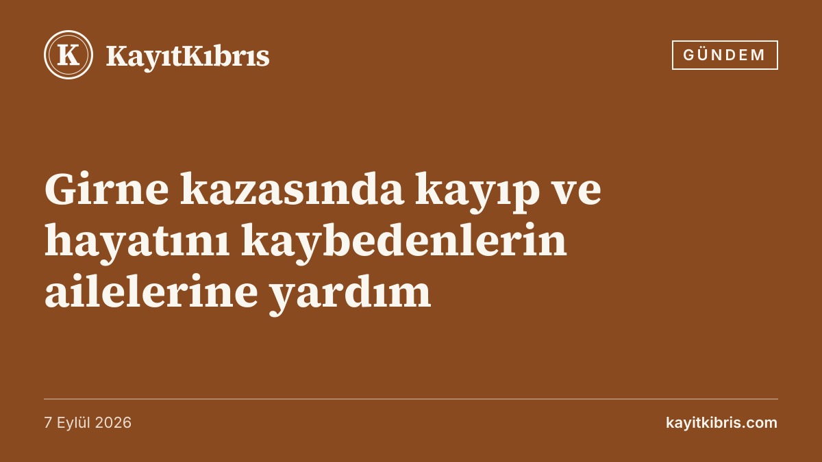 Girne kazasında kayıp ve hayatını kaybedenlerin ailelerine yardım