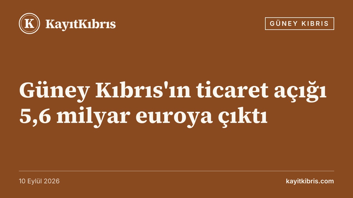 Güney Kıbrıs'ın ticaret açığı 5,6 milyar euroya çıktı