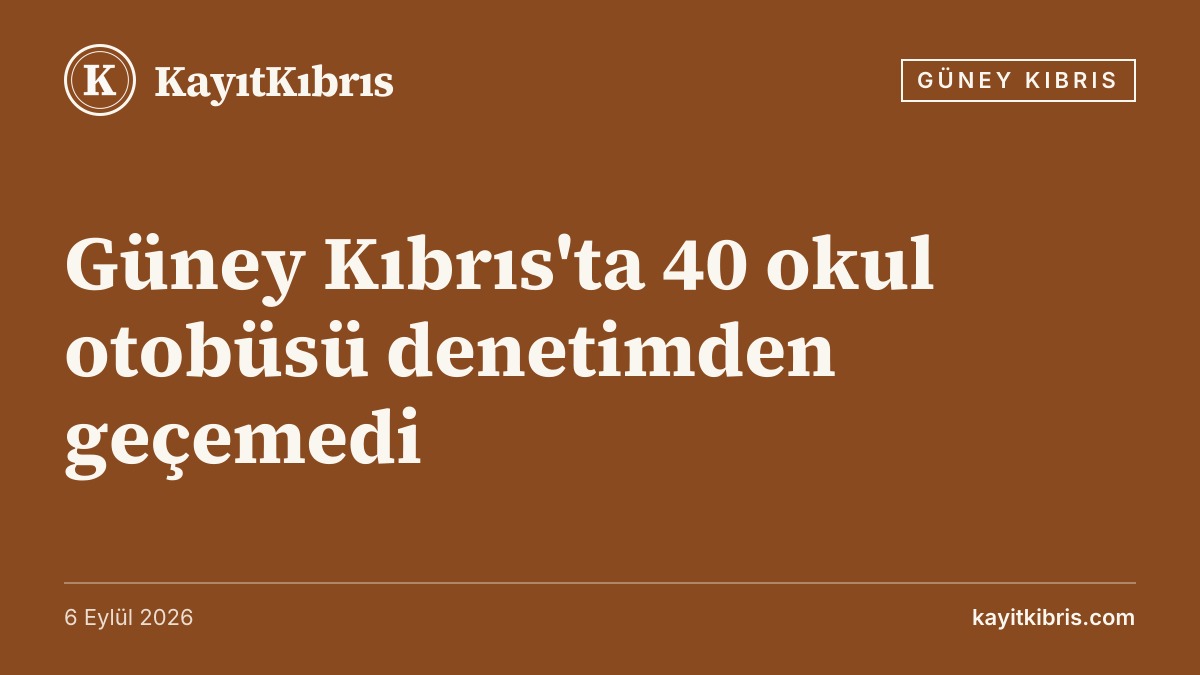 Güney Kıbrıs'ta 40 okul otobüsü denetimden geçemedi