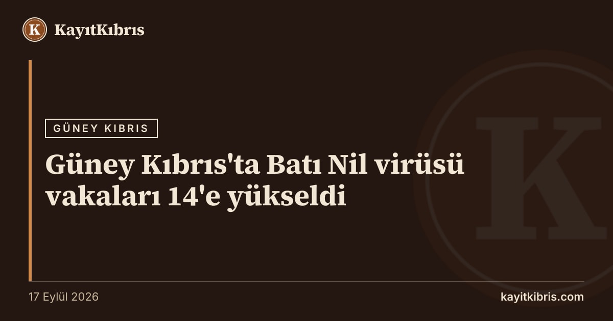 Güney Kıbrıs'ta Batı Nil virüsü vakaları 14'e yükseldi