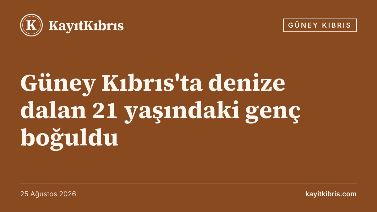 Güney Kıbrıs'ta denize dalan 21 yaşındaki genç boğuldu