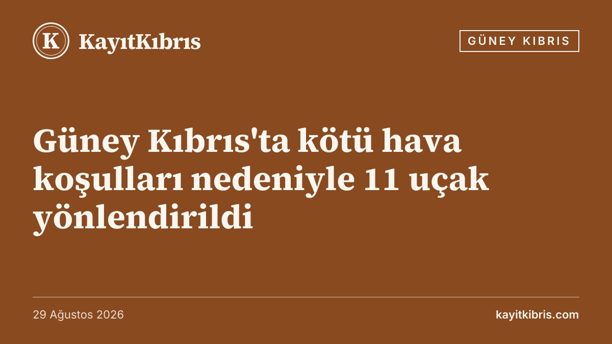 Güney Kıbrıs'ta kötü hava koşulları nedeniyle 11 uçak yönlendirildi
