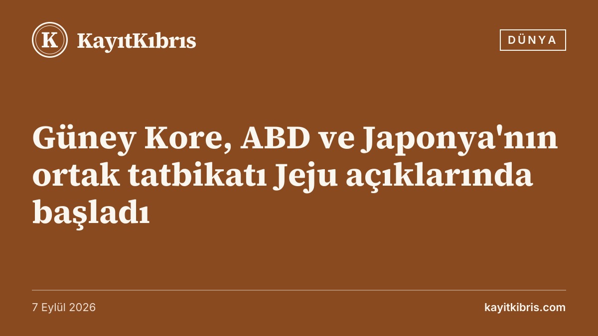 Güney Kore, ABD ve Japonya'nın ortak tatbikatı Jeju açıklarında başladı