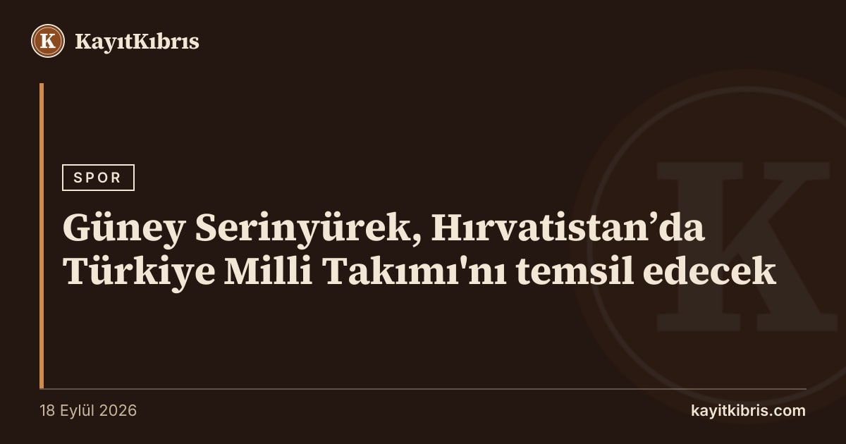 Güney Serinyürek, Hırvatistan’da Türkiye Milli Takımı'nı temsil edecek