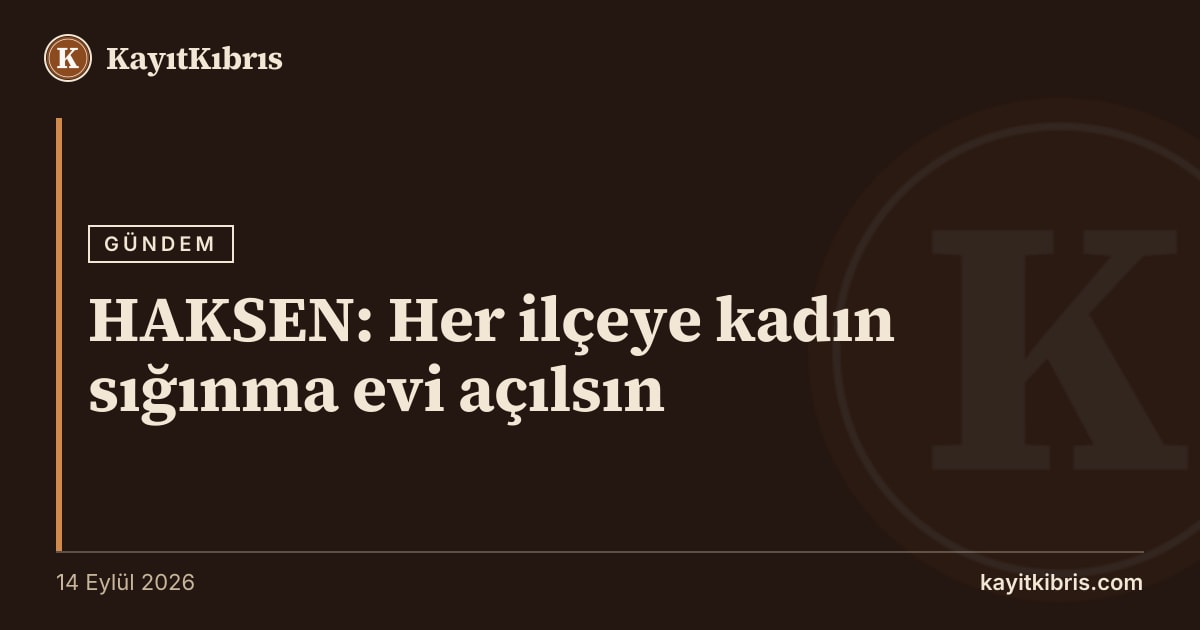 HAKSEN: Her ilçeye kadın sığınma evi açılsın