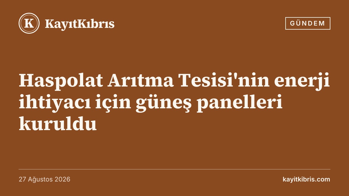 Haspolat Arıtma Tesisi'nin enerji ihtiyacı için güneş panelleri kuruldu