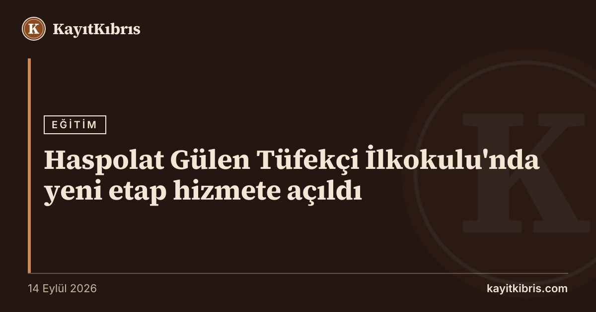 Haspolat Gülen Tüfekçi İlkokulu'nda yeni etap hizmete açıldı