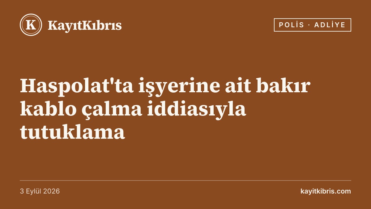Haspolat'ta işyerine ait bakır kablo çalma iddiasıyla tutuklama