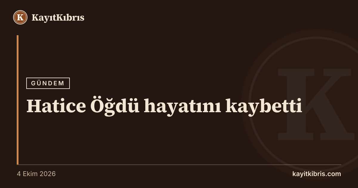 Hatice Öğdü hayatını kaybetti