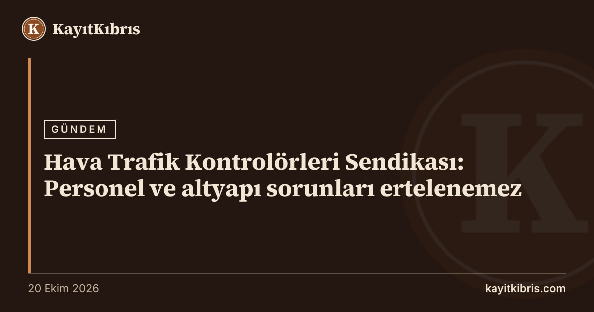 Hava Trafik Kontrolörleri Sendikası: Personel ve altyapı sorunları ertelenemez