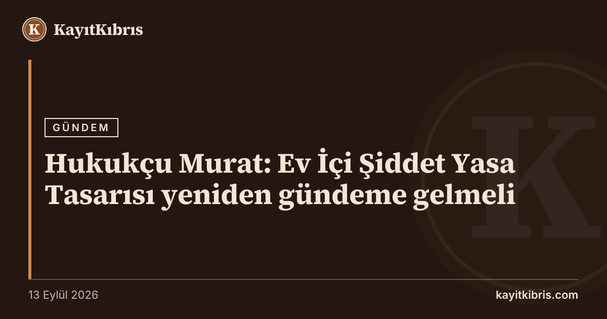 Hukukçu Murat: Ev İçi Şiddet Yasa Tasarısı yeniden gündeme gelmeli