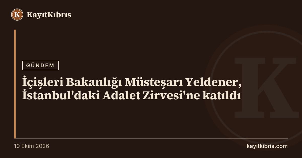 İçişleri Bakanlığı Müsteşarı Yeldener, İstanbul'daki Adalet Zirvesi'ne katıldı