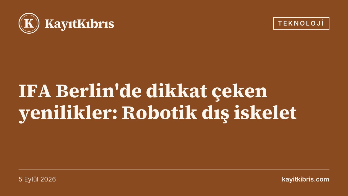 IFA Berlin'de dikkat çeken yenilikler: Robotik dış iskelet