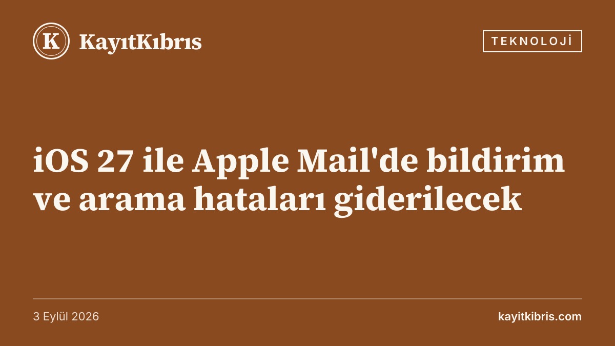 iOS 27 ile Apple Mail'de bildirim ve arama hataları giderilecek