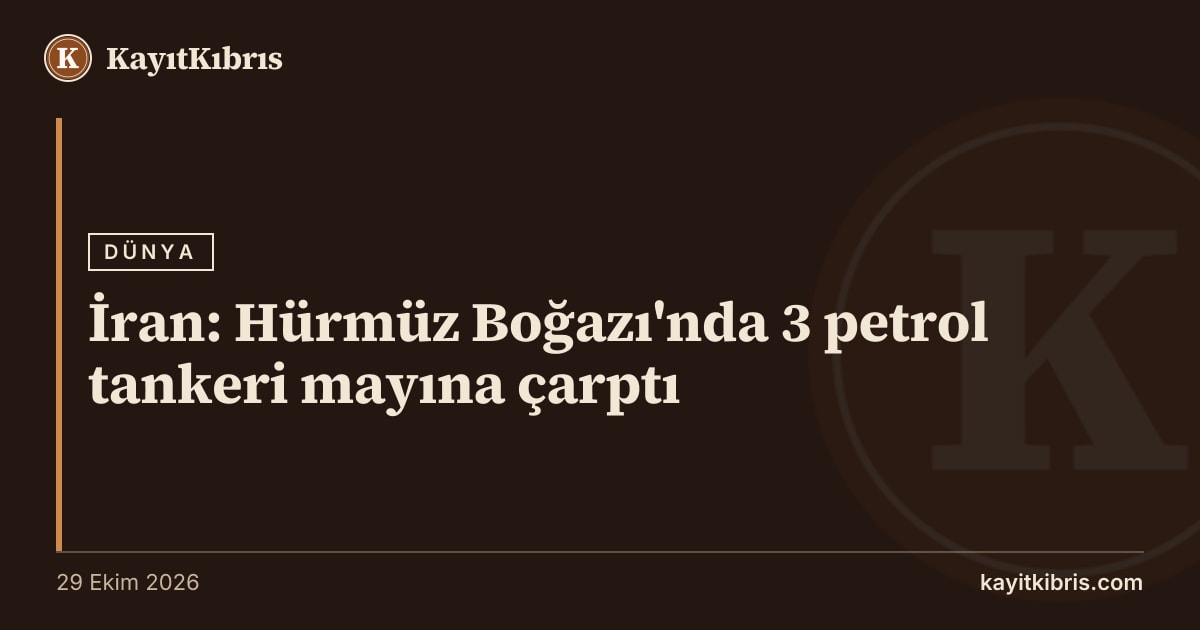 İran: Hürmüz Boğazı'nda 3 petrol tankeri mayına çarptı