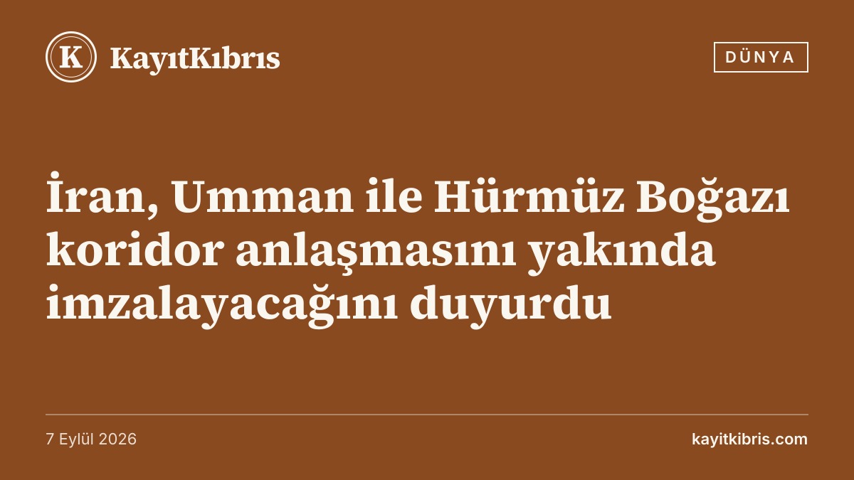 İran, Umman ile Hürmüz Boğazı koridor anlaşmasını yakında imzalayacağını duyurdu