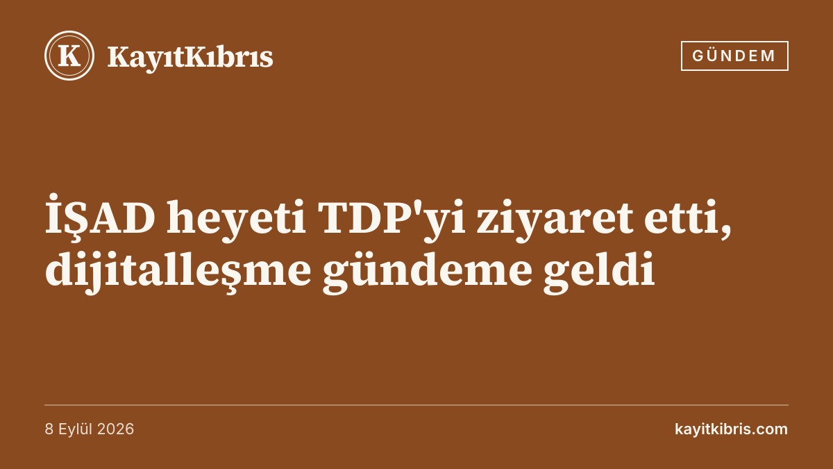 İŞAD heyeti TDP'yi ziyaret etti, dijitalleşme gündeme geldi