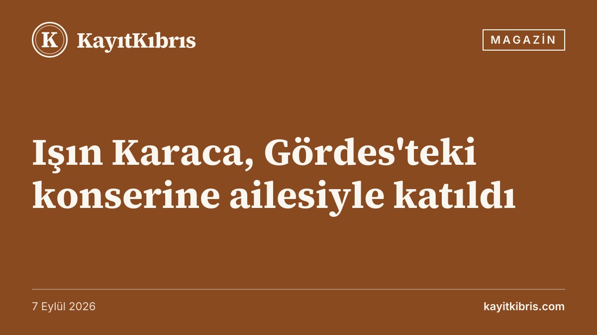 Işın Karaca, Gördes'teki konserine ailesiyle katıldı