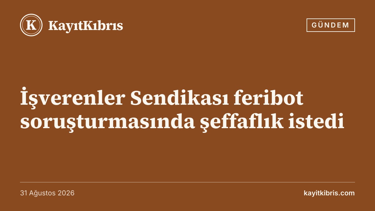 İşverenler Sendikası feribot soruşturmasında şeffaflık istedi