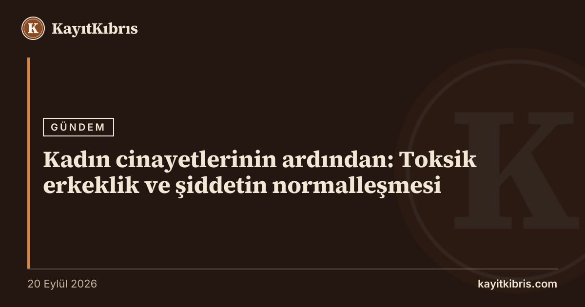 Kadın cinayetlerinin ardından: Toksik erkeklik ve şiddetin normalleşmesi