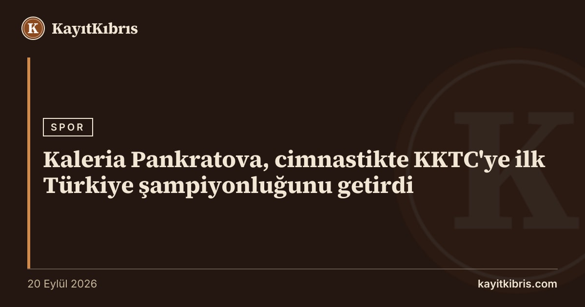 Kaleria Pankratova, cimnastikte KKTC'ye ilk Türkiye şampiyonluğunu getirdi