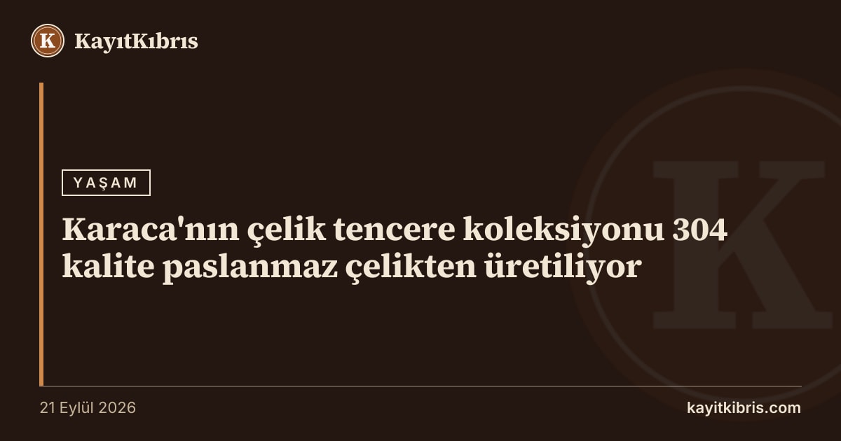 Karaca'nın çelik tencere koleksiyonu 304 kalite paslanmaz çelikten üretiliyor