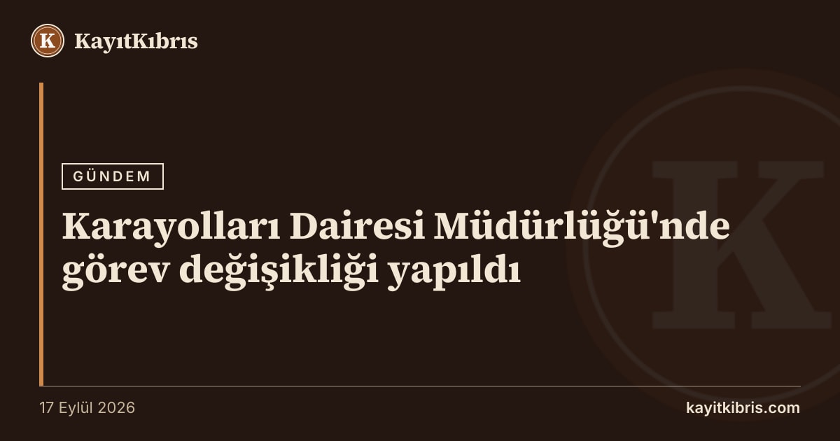 Karayolları Dairesi Müdürlüğü'nde görev değişikliği yapıldı
