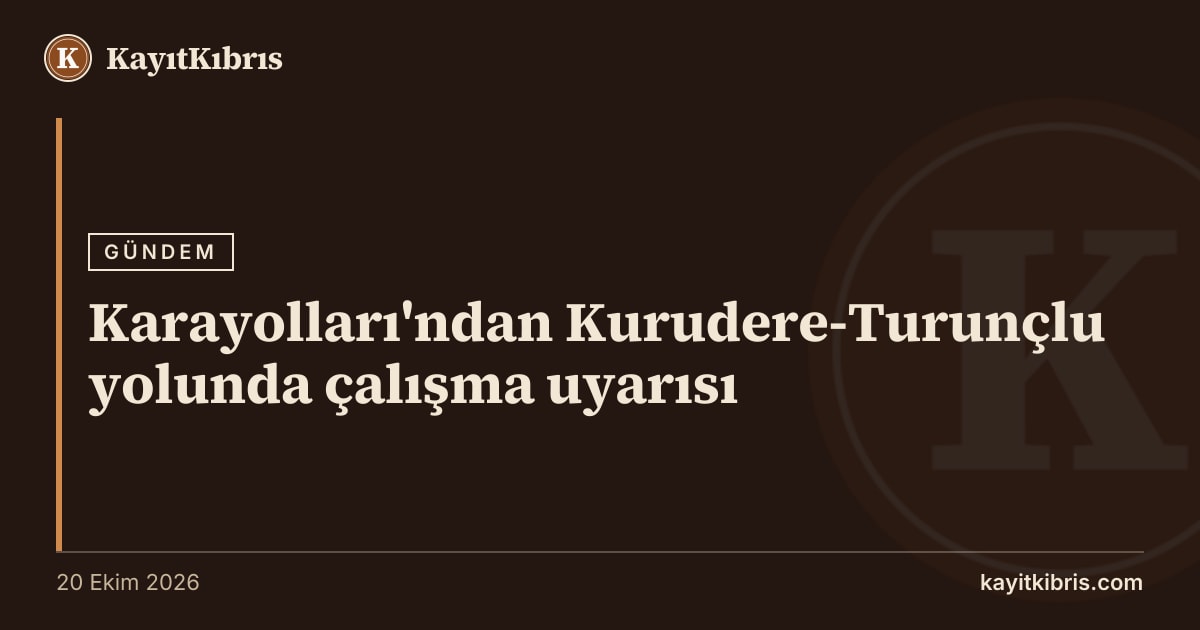 Karayolları'ndan Kurudere-Turunçlu yolunda çalışma uyarısı