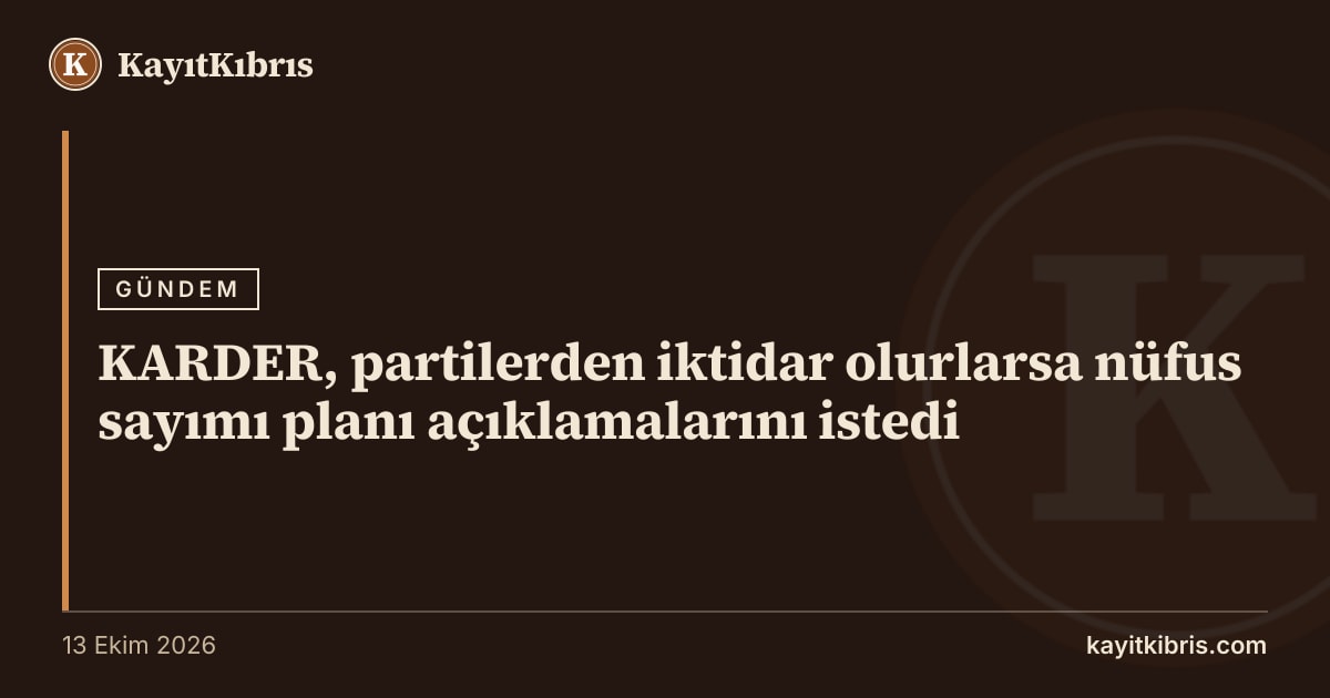 KARDER, partilerden iktidar olurlarsa nüfus sayımı planı açıklamalarını istedi