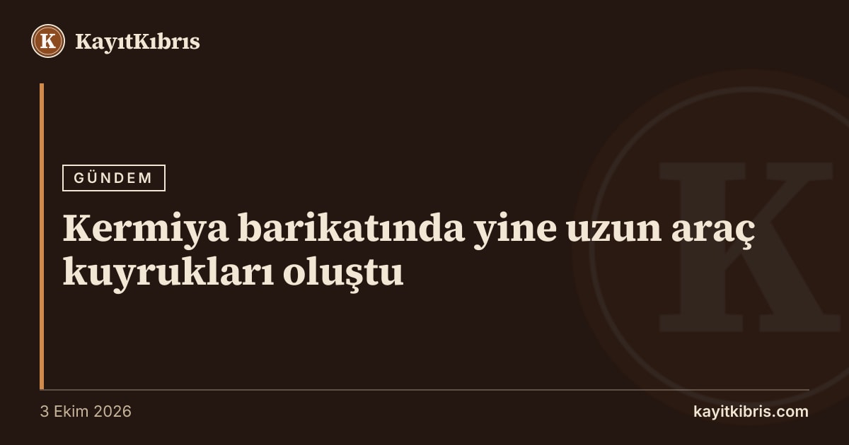 Kermiya barikatında yine uzun araç kuyrukları oluştu