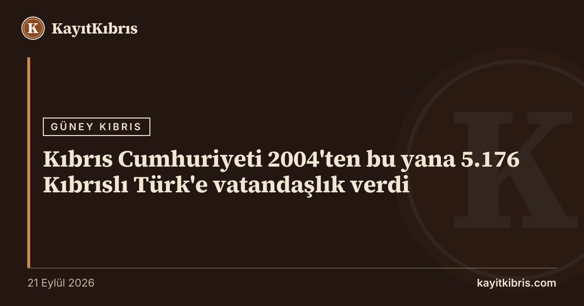 Kıbrıs Cumhuriyeti 2004'ten bu yana 5.176 Kıbrıslı Türk'e vatandaşlık verdi