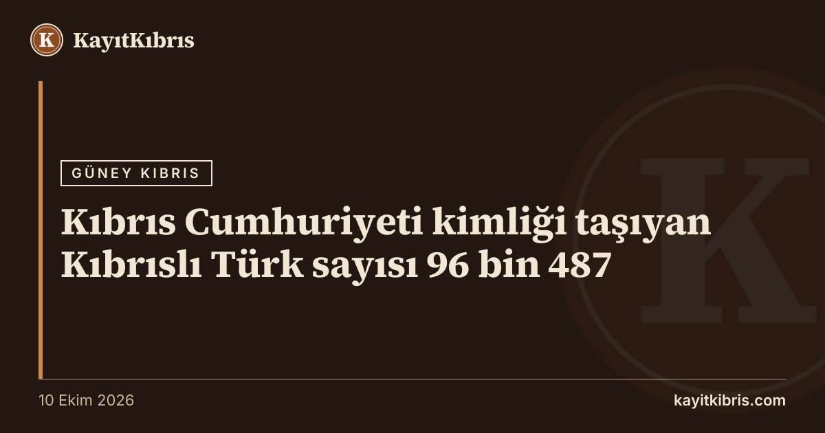 Kıbrıs Cumhuriyeti kimliği taşıyan Kıbrıslı Türk sayısı 96 bin 487