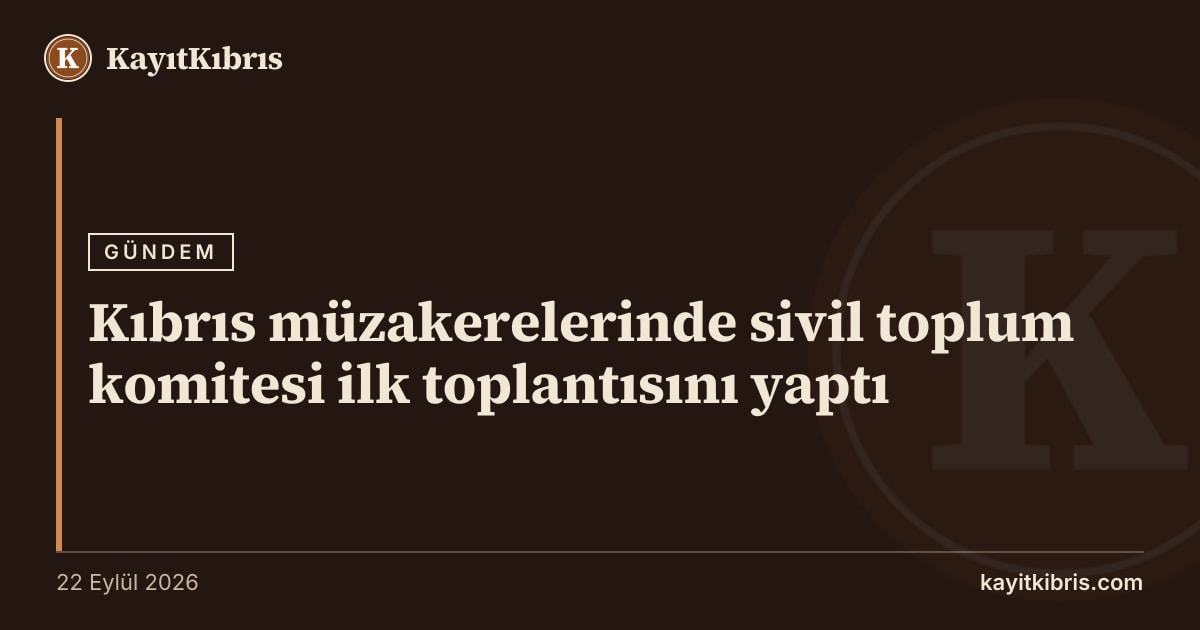Kıbrıs müzakerelerinde sivil toplum komitesi ilk toplantısını yaptı