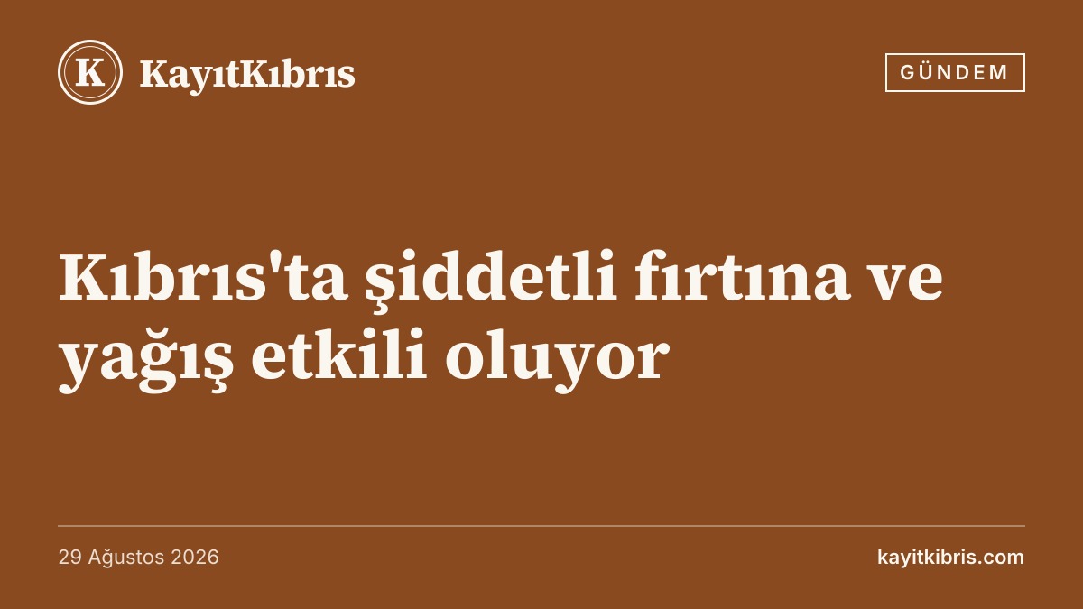 Kıbrıs'ta şiddetli fırtına ve yağış etkili oluyor