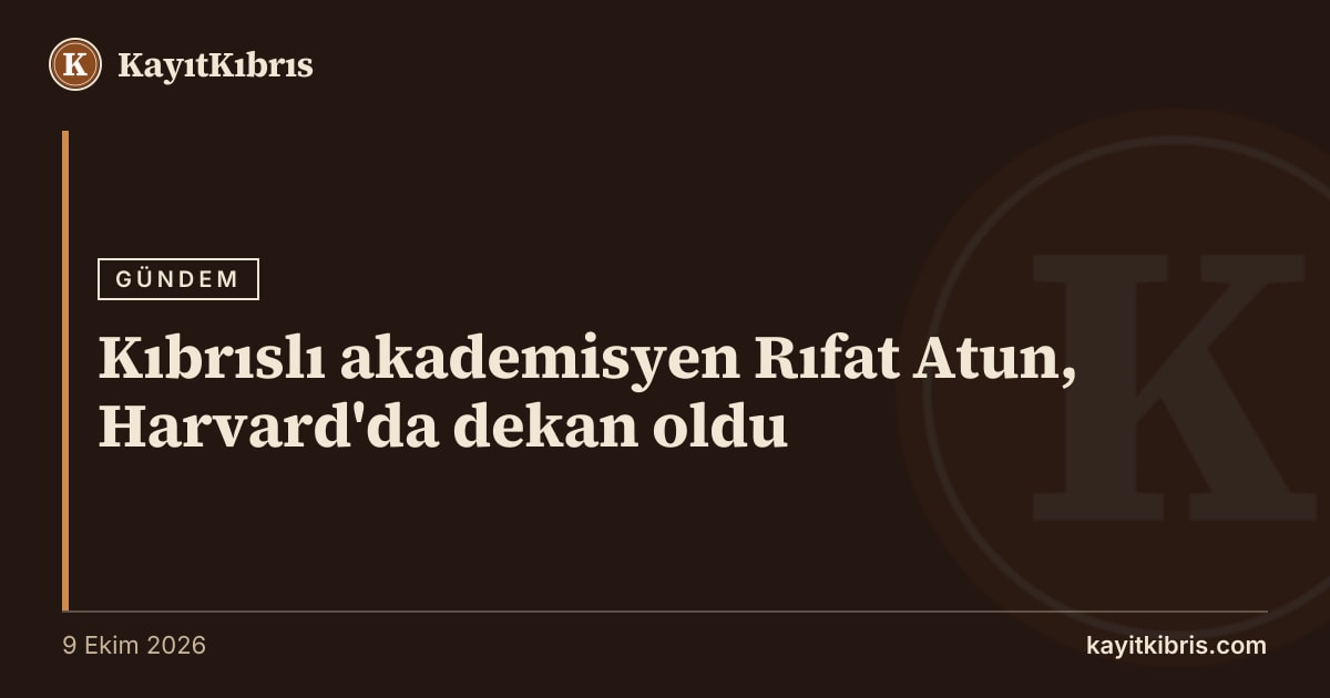 Kıbrıslı akademisyen Rıfat Atun, Harvard'da dekan oldu