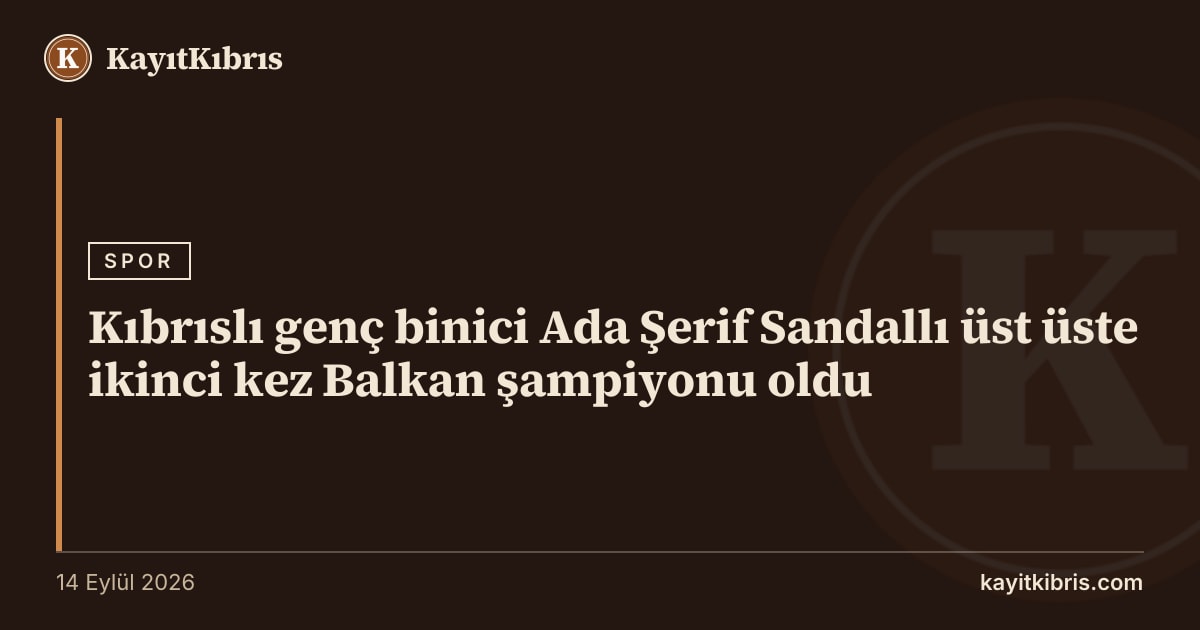 Kıbrıslı genç binici Ada Şerif Sandallı üst üste ikinci kez Balkan şampiyonu oldu
